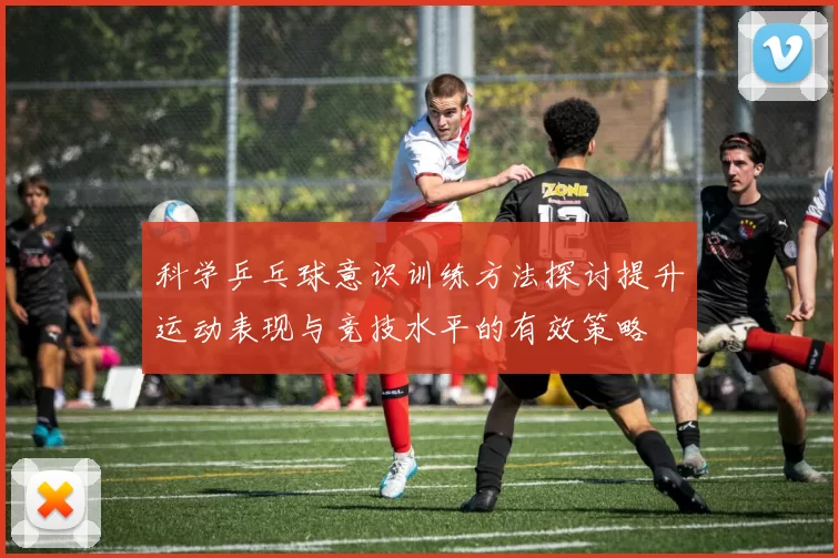 科学乒乓球意识训练方法探讨提升运动表现与竞技水平的有效策略